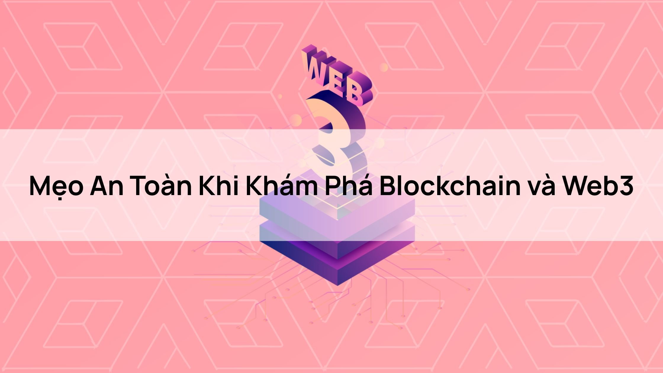 Mẹo An Toàn Khi Khám Phá Mối Liên Hệ Giữa Blockchain và Web3