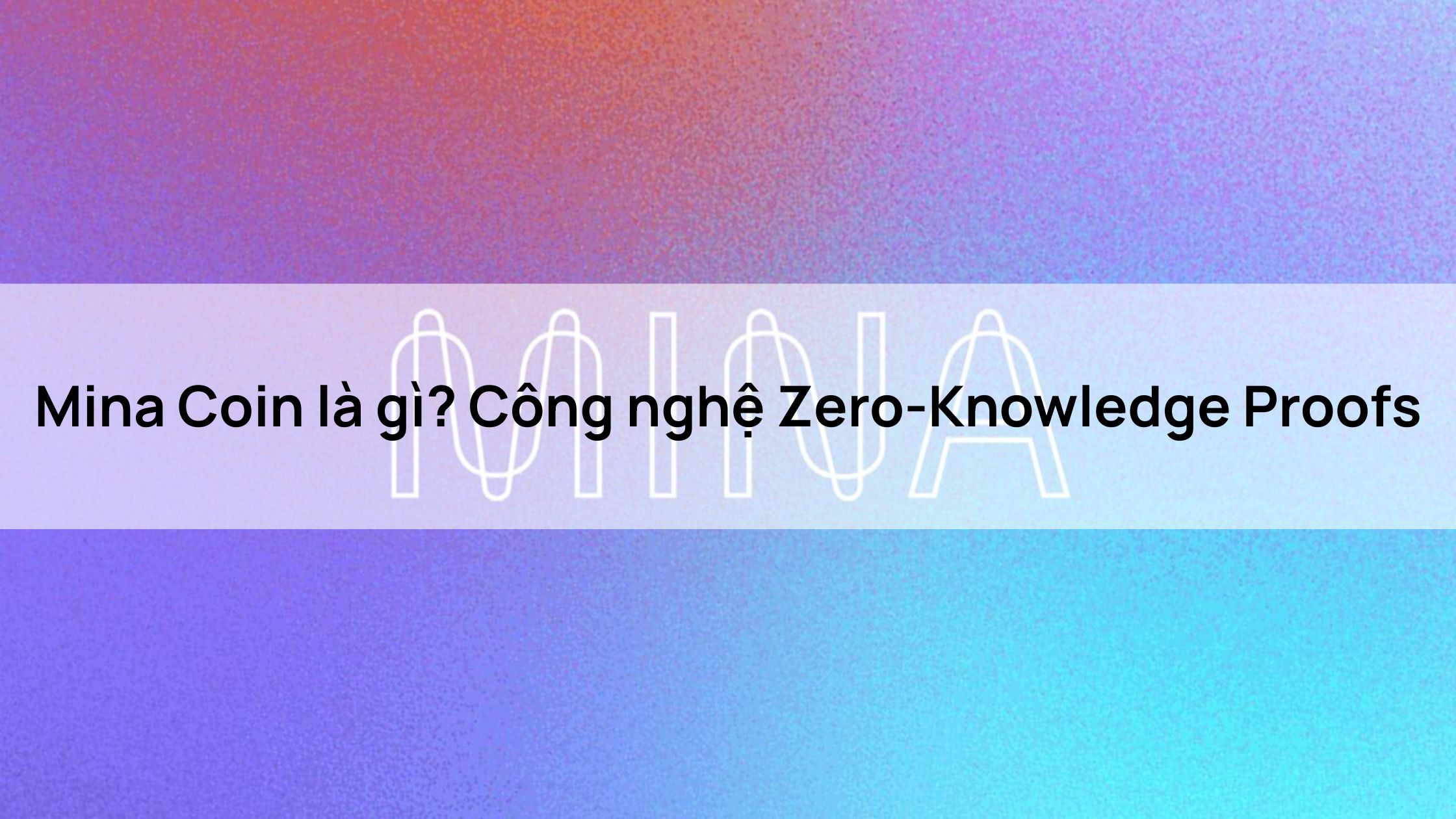 Mina Coin là gì? Công nghệ Zero-Knowledge Proofs