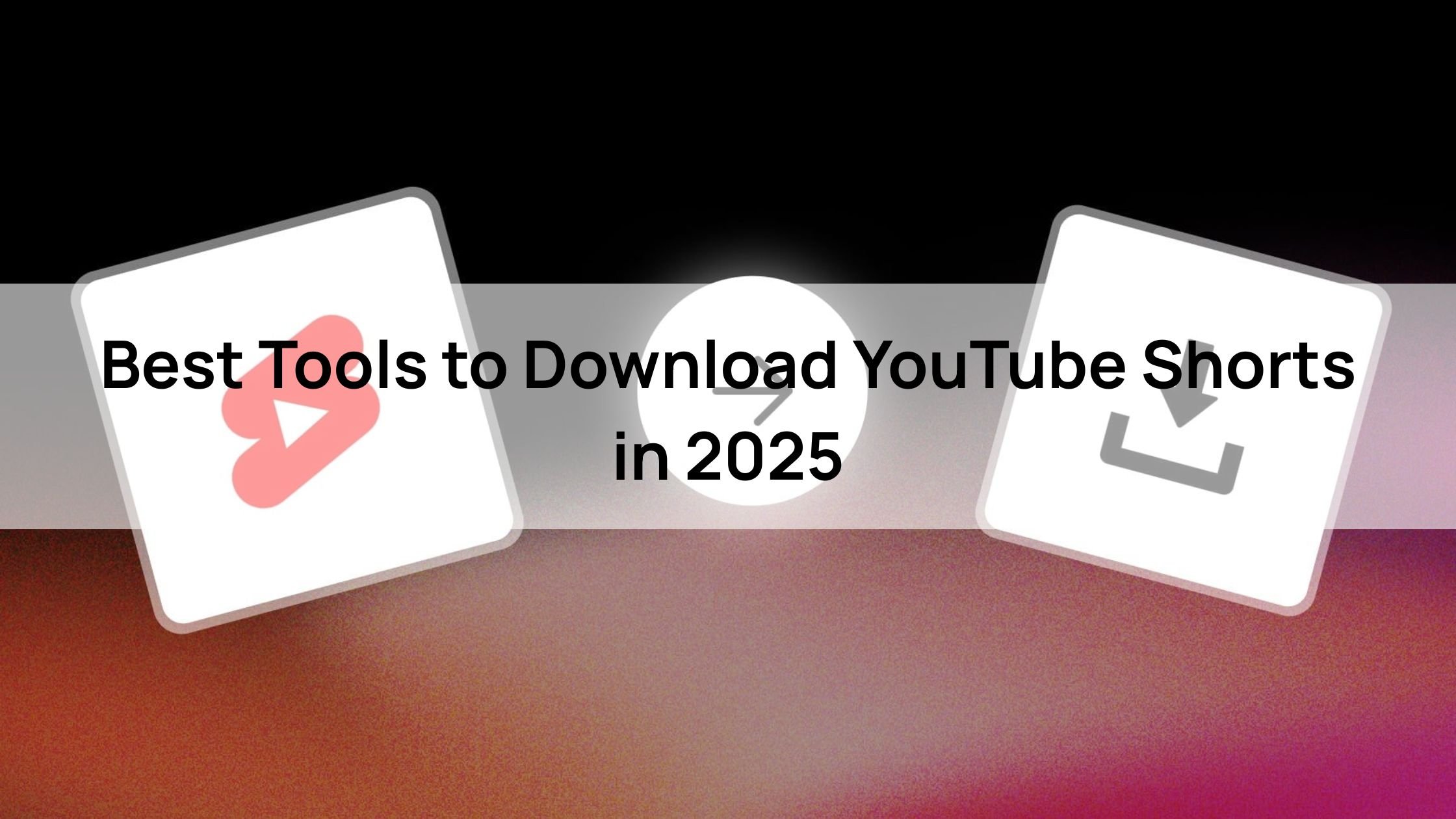 Best Tools to Download YouTube Shorts in 2025