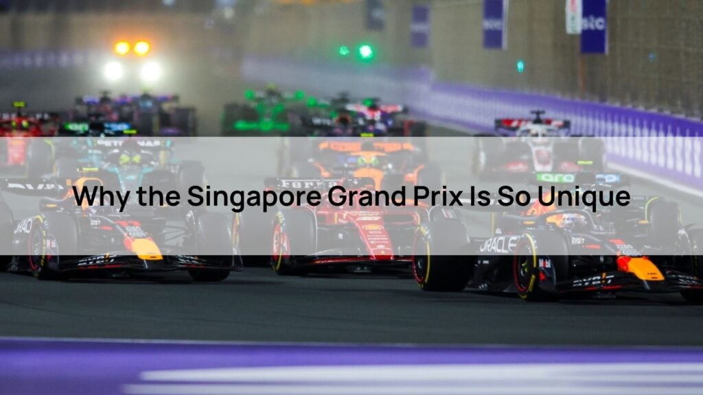 Why the Singapore Grand Prix Is So Unique
