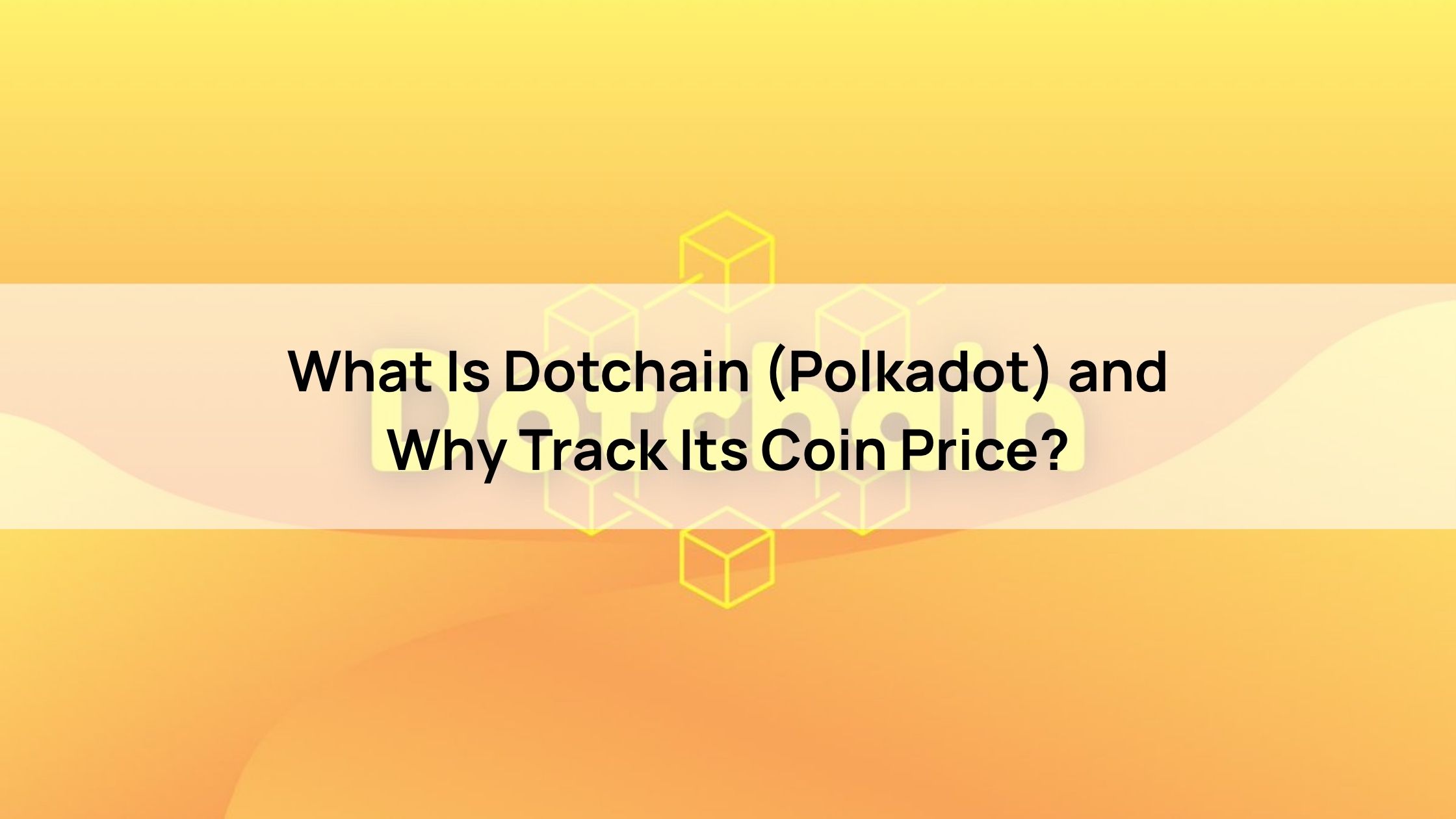 What Is Dotchain (Polkadot) and Why Track Its Coin Price?