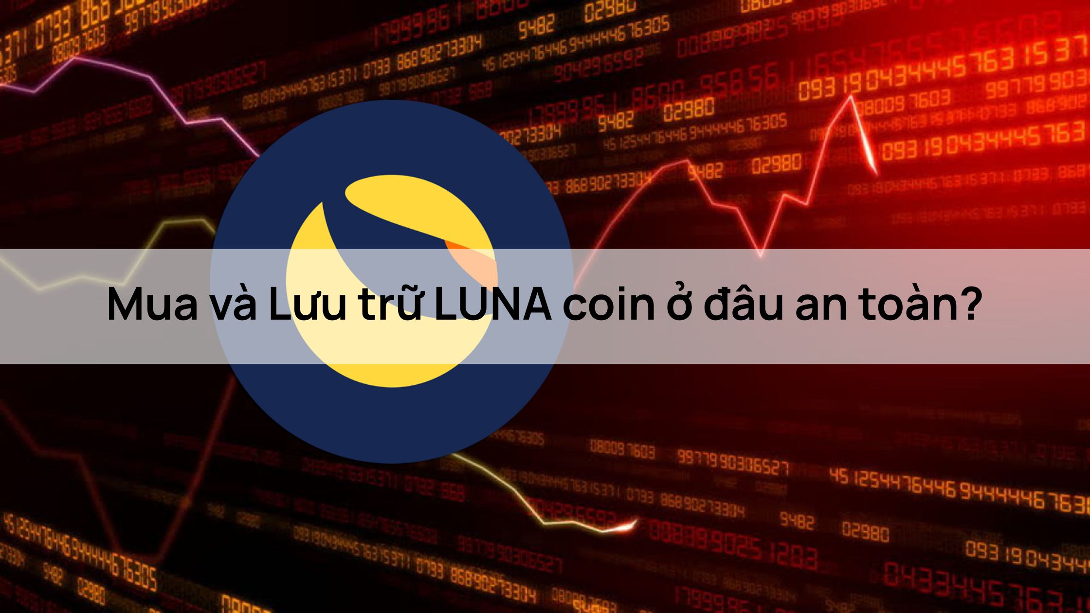 Mua và Lưu trữ LUNA coin ở đâu an toàn?