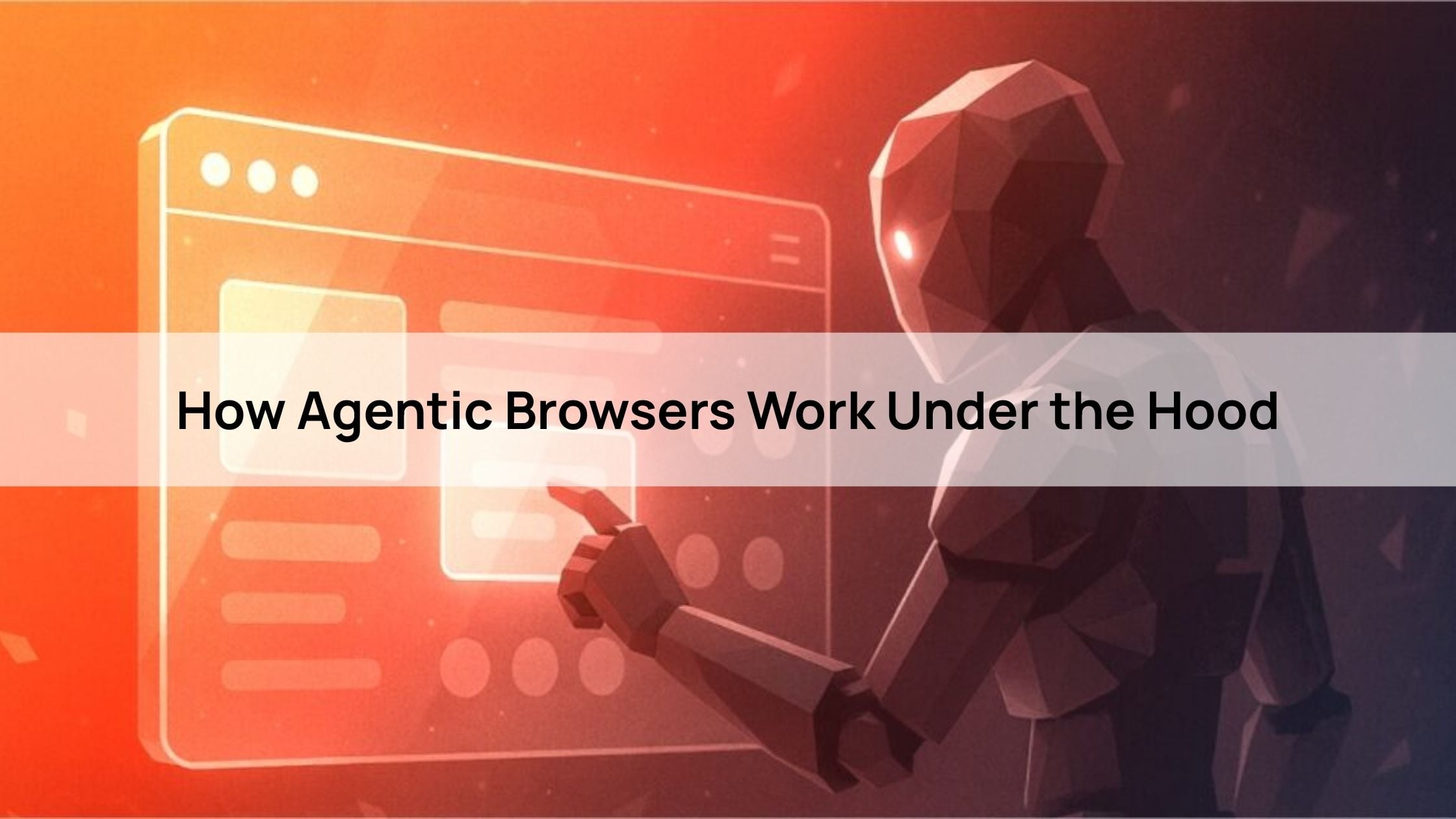 How Agentic Browsers Work Under the Hood