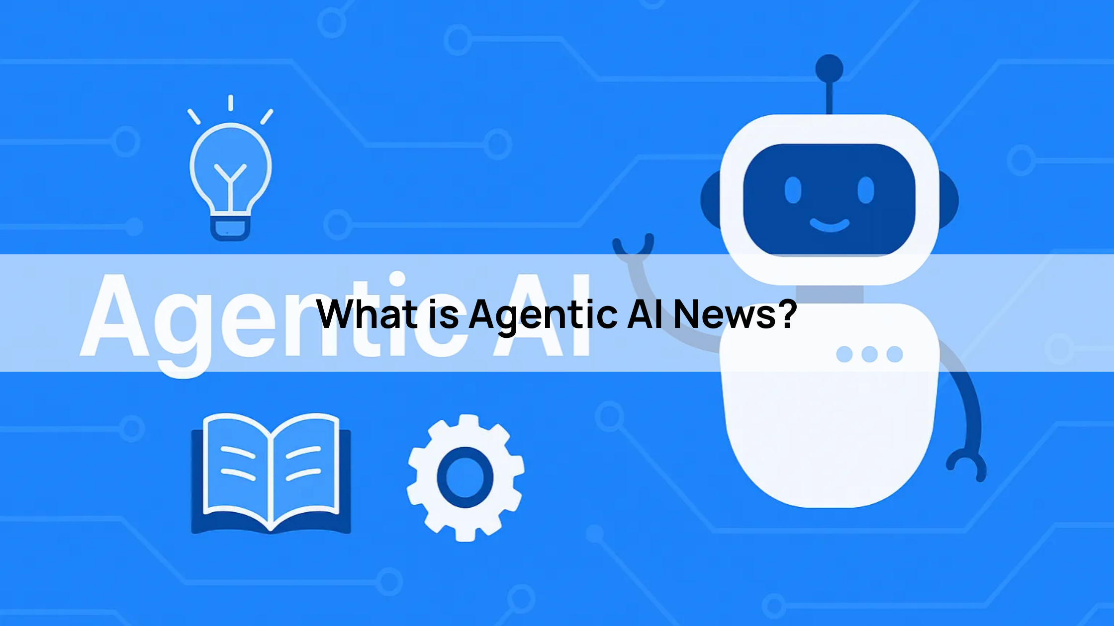 What is Agentic AI News?