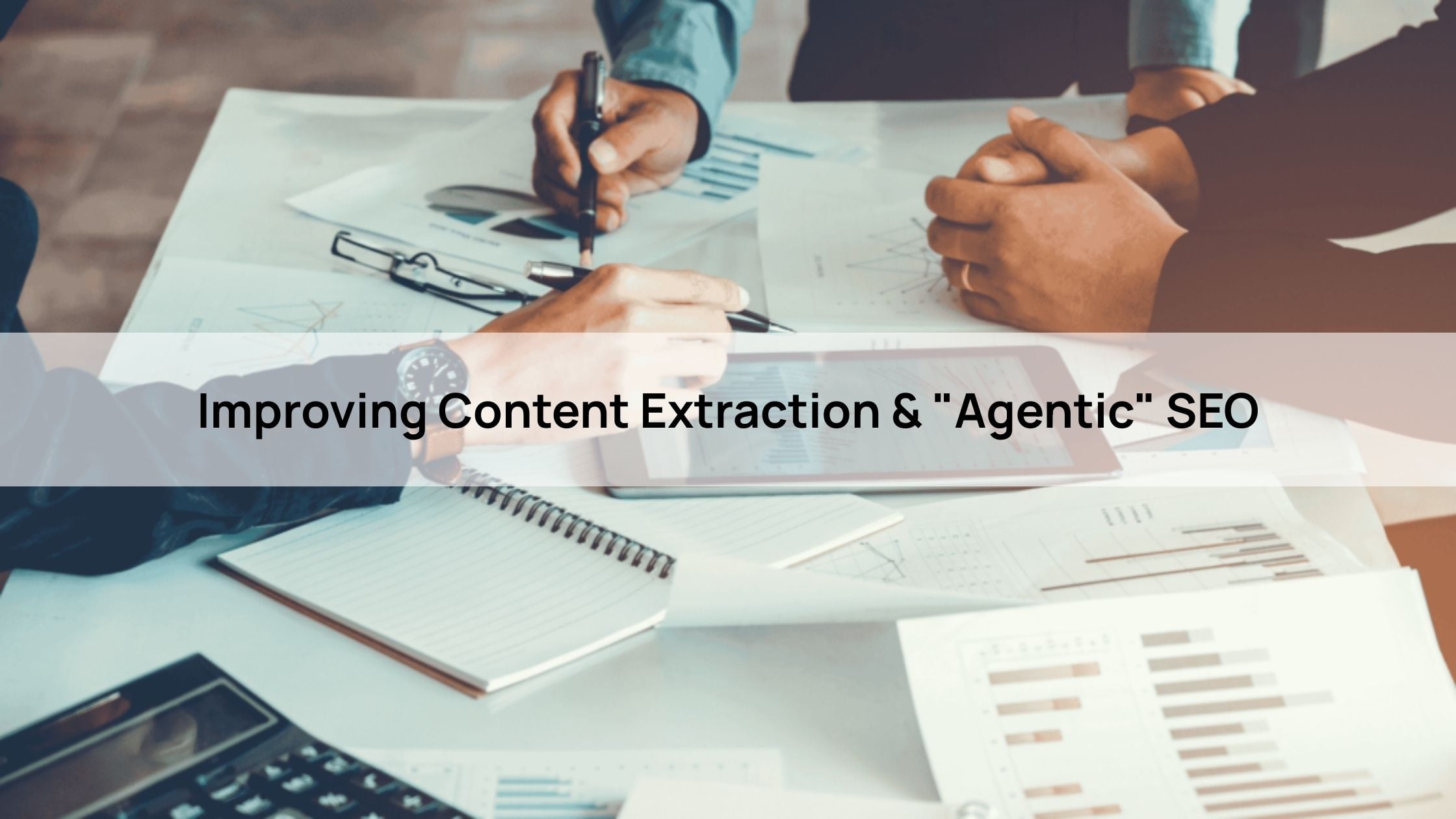 Improving Content Extraction & "Agentic" SEO