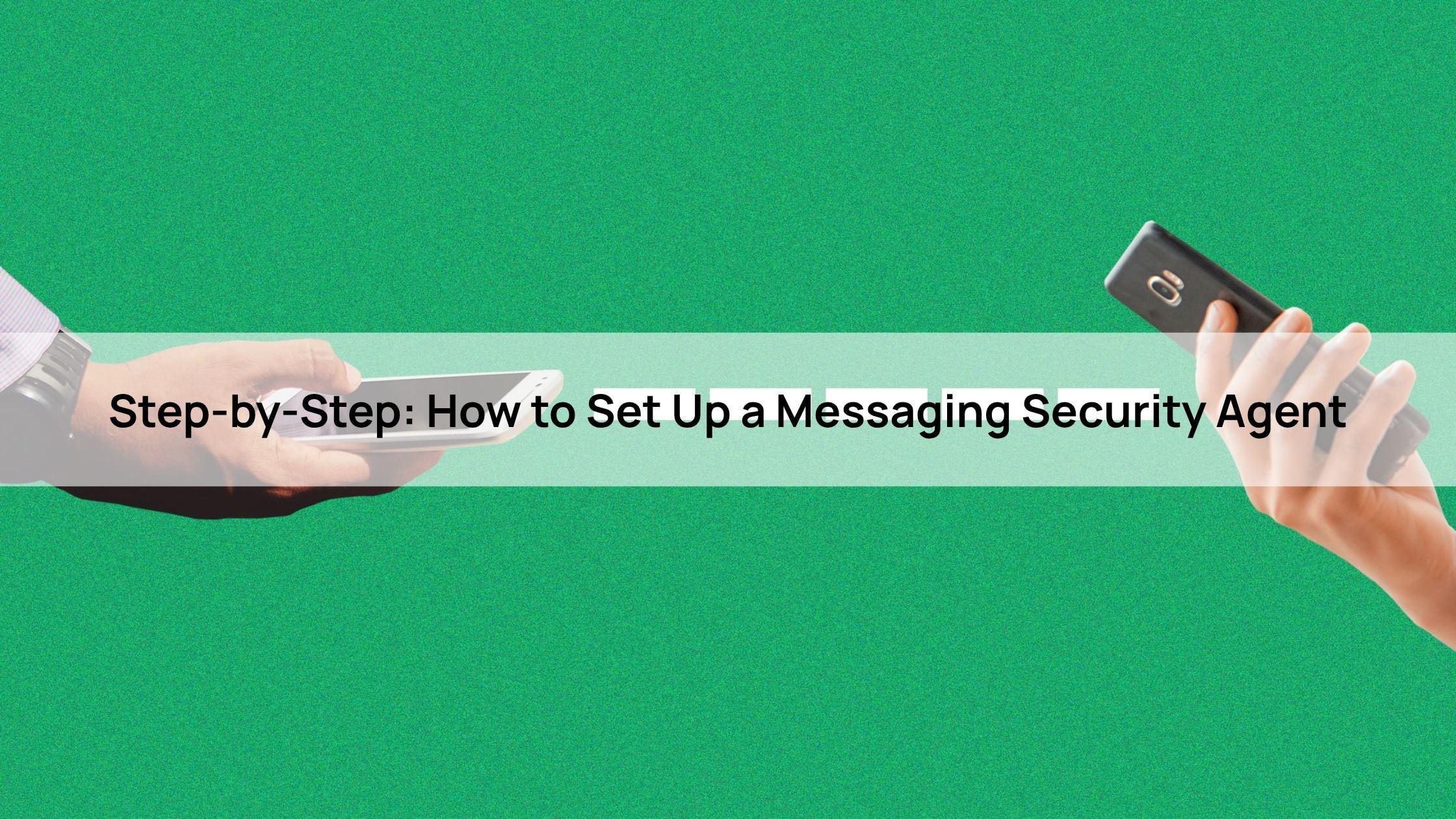 Step-by-Step: How to Set Up a Messaging Security Agent