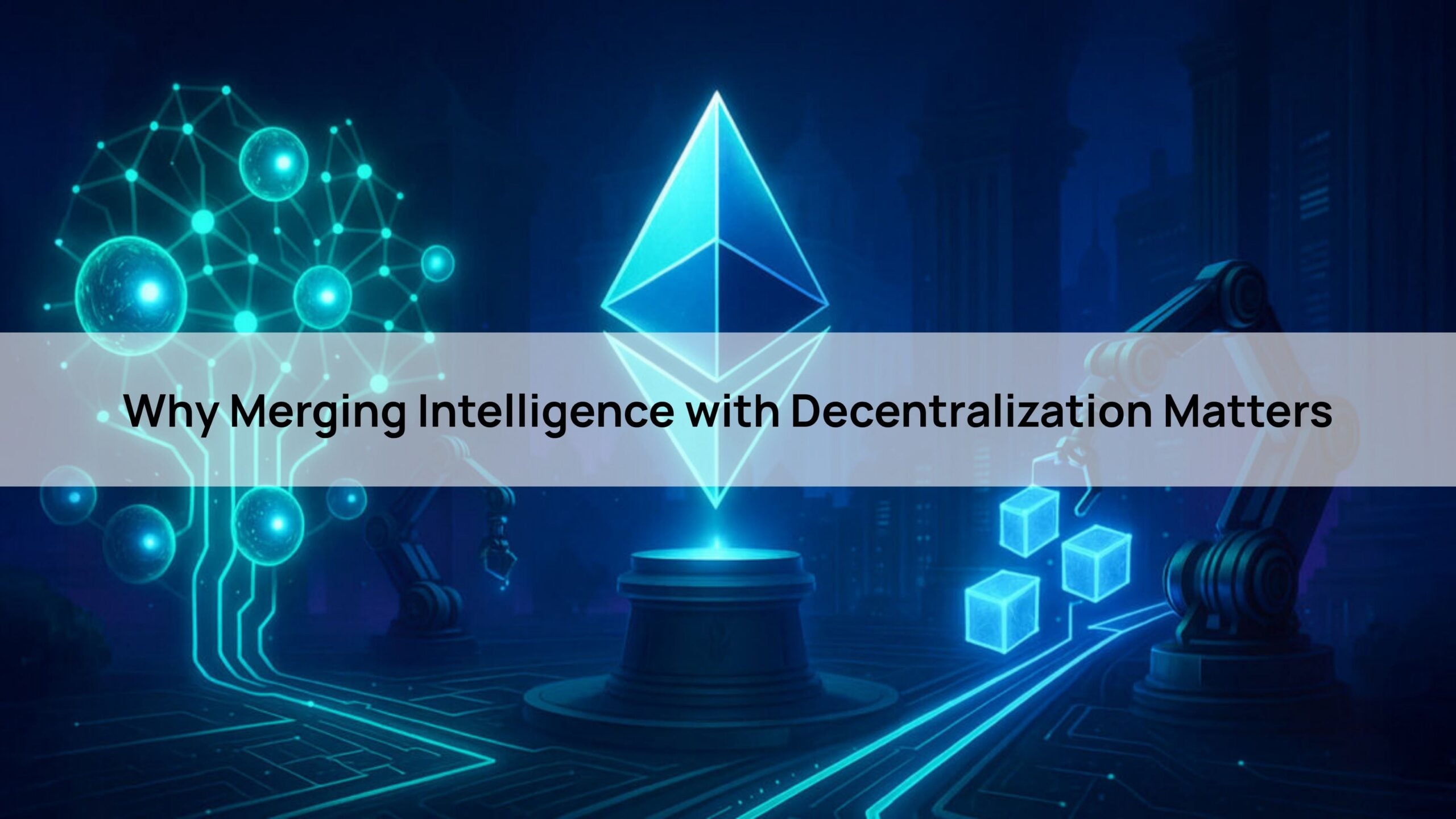 Why Merging Intelligence with Decentralization Matters