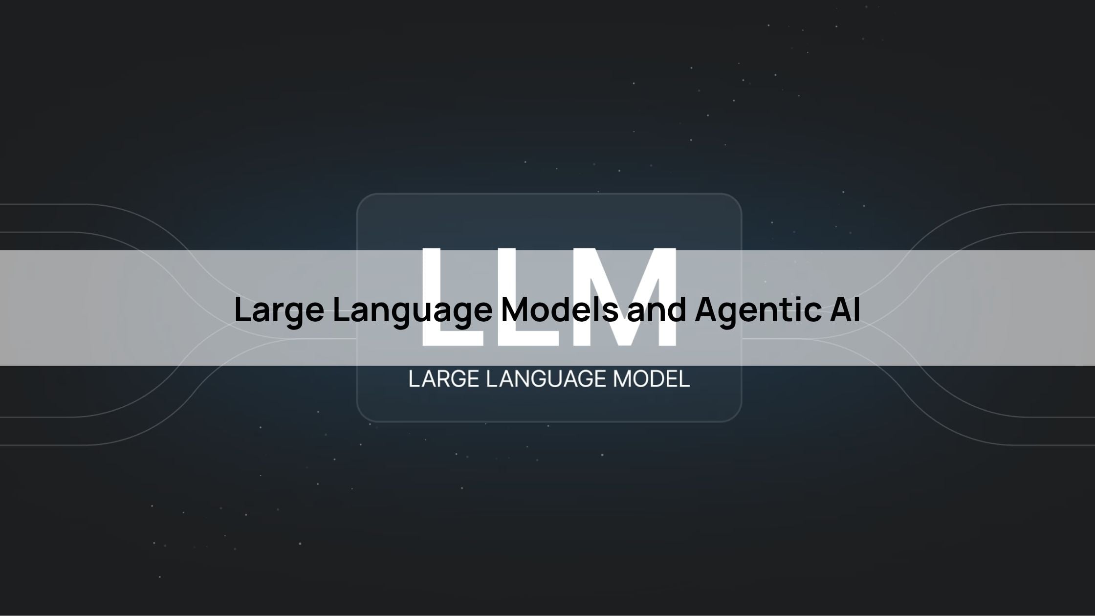 Large Language Models and Agentic AI