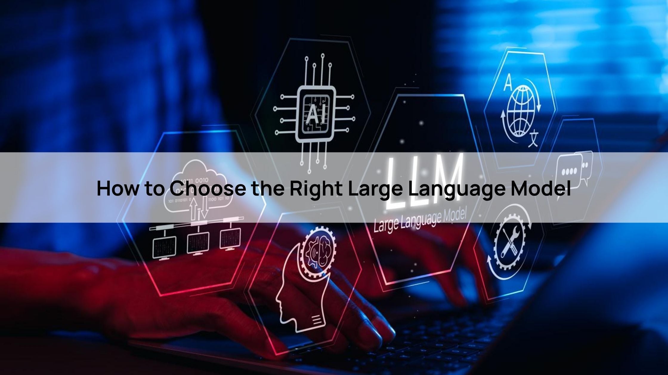 How to Choose the Right Large Language Model
