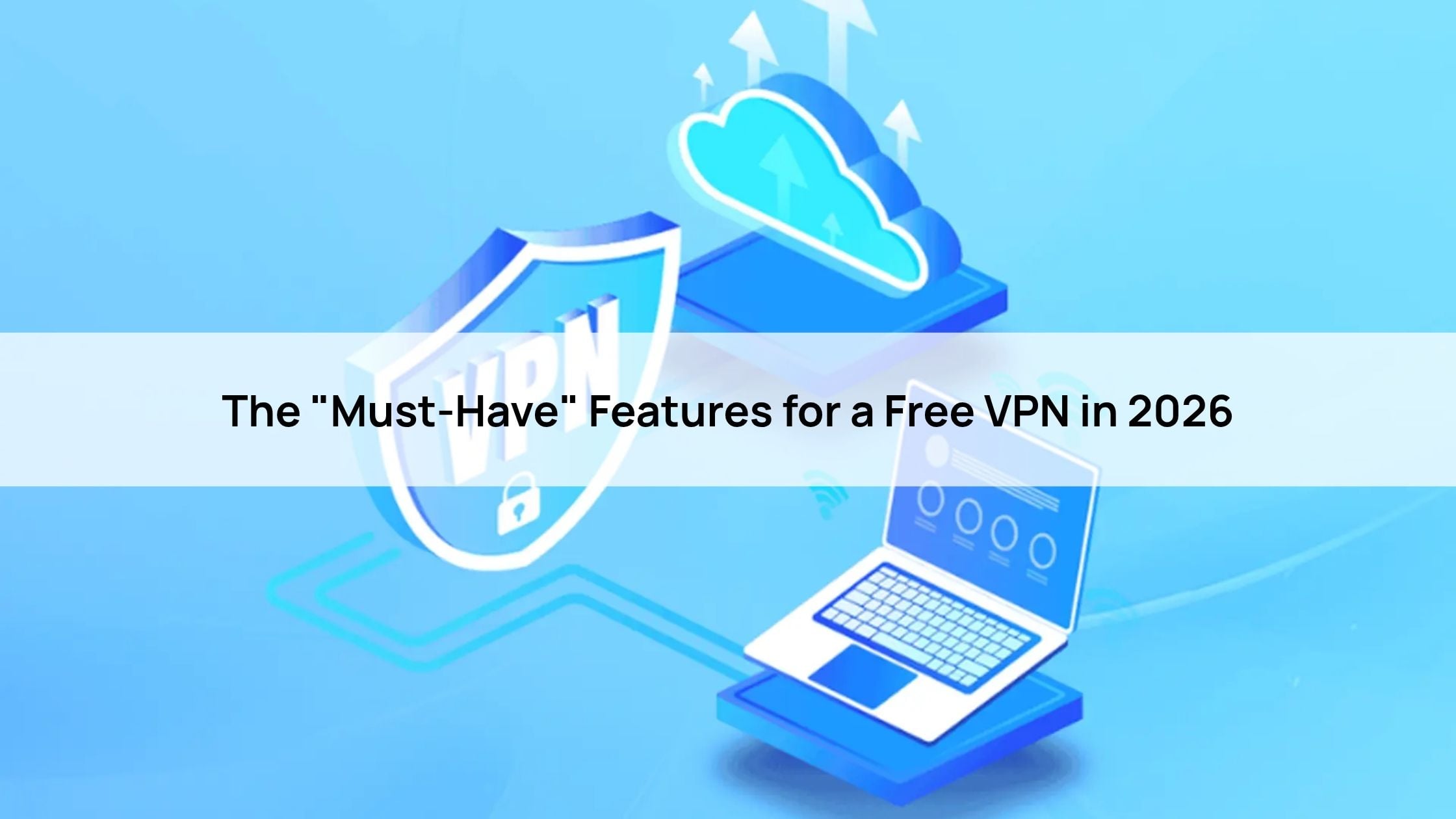 The "Must-Have" Features for a Free VPN in 2026