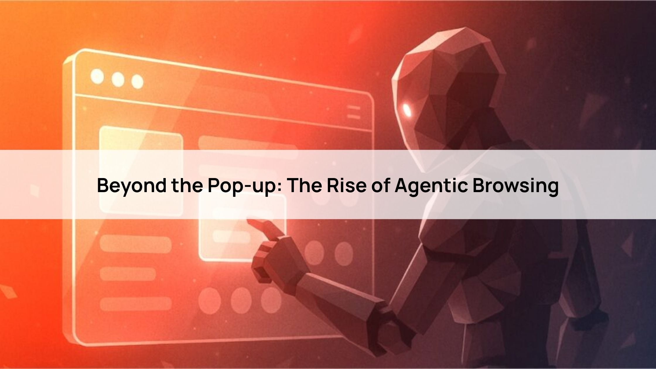 Beyond the Pop-up: The Rise of Agentic Browsing