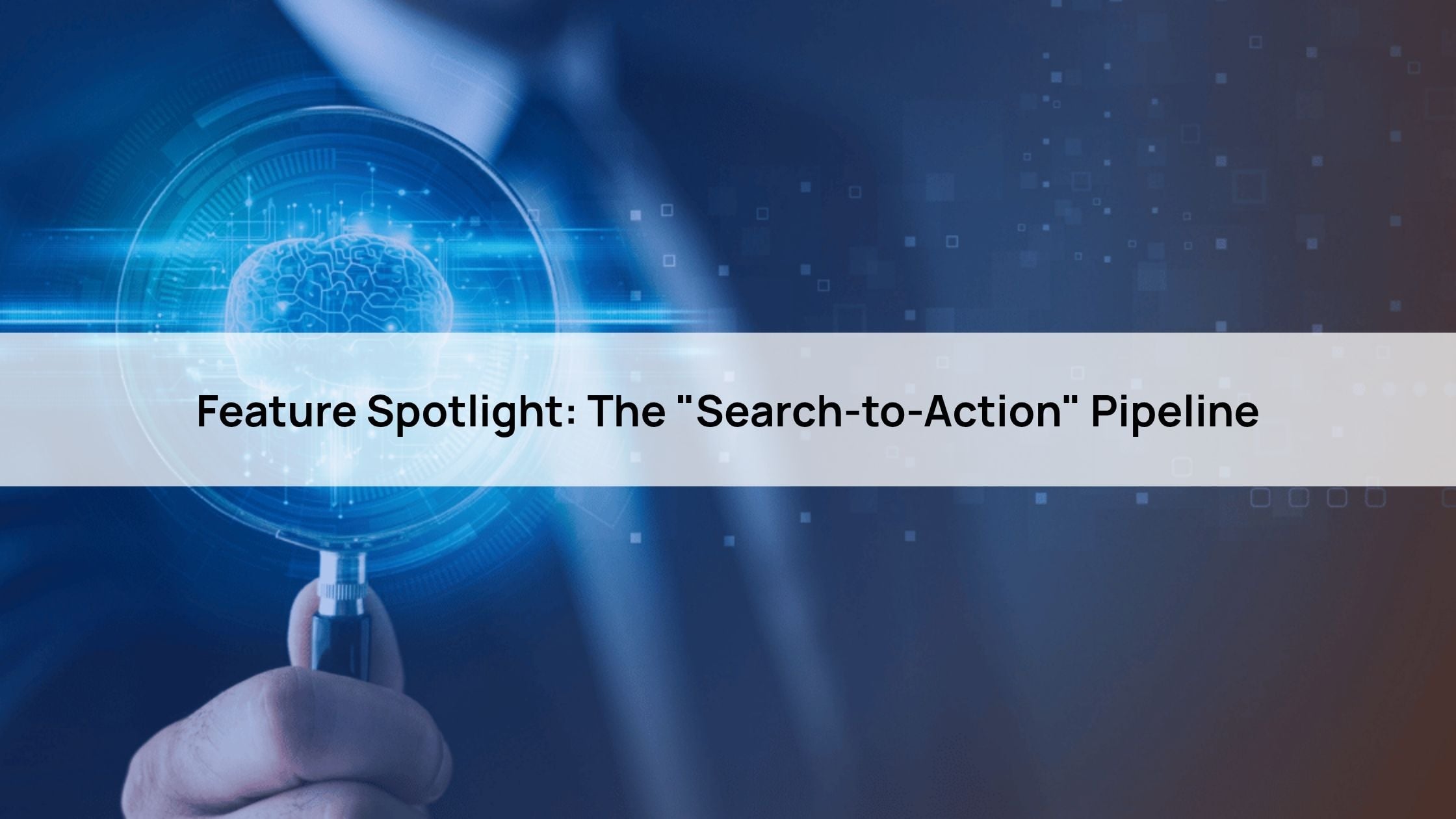 Feature Spotlight: The "Search-to-Action" Pipeline